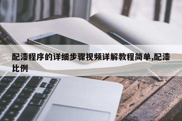 配漆程序的详细步骤视频详解教程简单,配漆比例