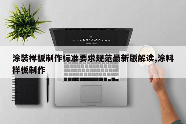 涂装样板制作标准要求规范最新版解读,涂料样板制作